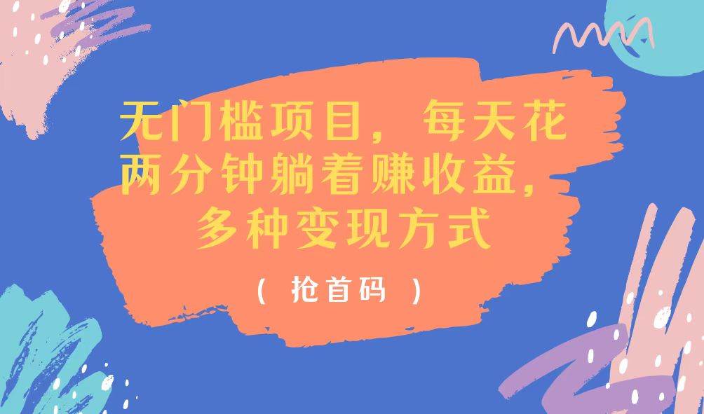 （11647期）无门槛项目，每天花两分钟躺着收益，多种收益方式网创吧-网创项目资源站-副业项目-创业项目-搞钱项目网创吧