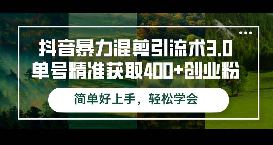 （12630期）抖音暴力混剪引流术3.0单号精准获取400+创业粉简单好上手，轻松学会网创吧-网创项目资源站-副业项目-创业项目-搞钱项目网创吧