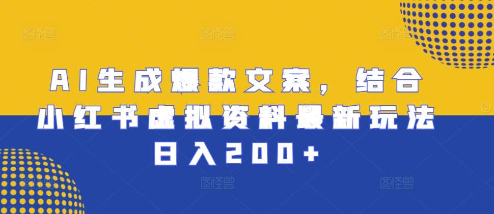 AI生成爆款文案,结合小红书虚拟资料最新玩法日入200+【揭秘】网创吧-网创项目资源站-副业项目-创业项目-搞钱项目网创吧