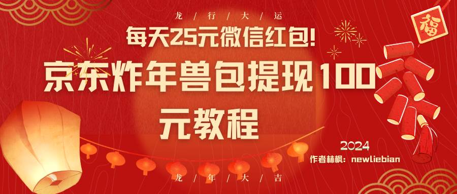 （8799期）每天25元微信红包！京东炸年兽包提现100元教程网创吧-网创项目资源站-副业项目-创业项目-搞钱项目网创吧