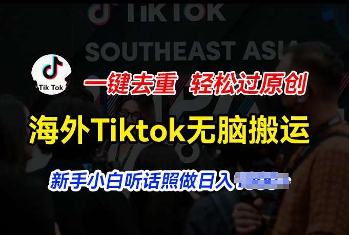 海外Tiktok短视频无脑搬运，一键去重轻松过原创，新手小白听话照做日入几张【揭秘】网创吧-网创项目资源站-副业项目-创业项目-搞钱项目网创吧