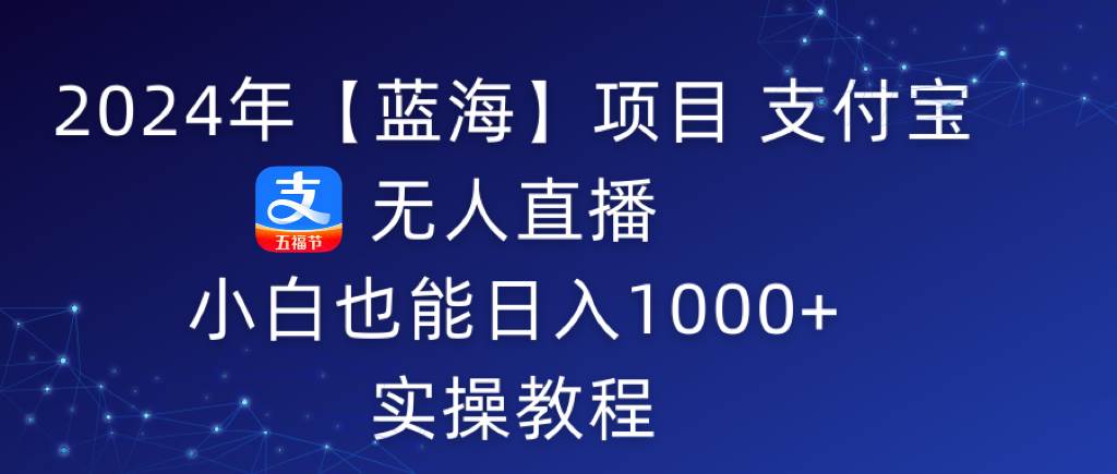 （9084期）2024年【蓝海】项目 支付宝无人直播 小白也能日入1000+  实操教程网创吧-网创项目资源站-副业项目-创业项目-搞钱项目网创吧