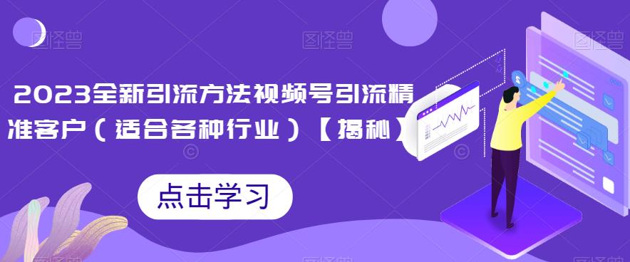 2023全新引流方法，视频号引流精准客户（适合各种行业）【揭秘】网创吧-网创项目资源站-副业项目-创业项目-搞钱项目网创吧