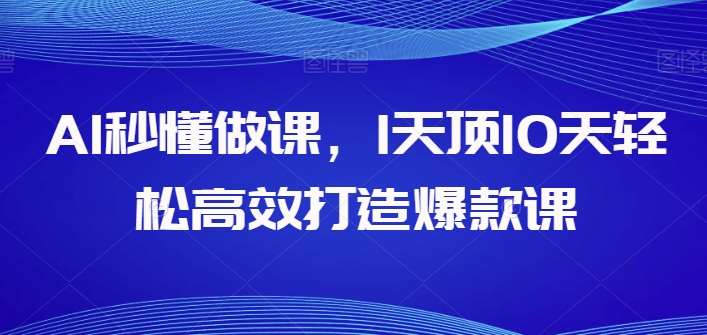 AI秒懂做课，1天顶10天轻松高效打造爆款课网创吧-网创项目资源站-副业项目-创业项目-搞钱项目网创吧
