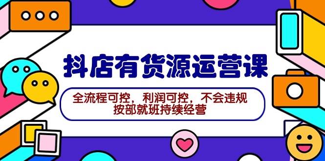 （9702期）2024抖店有货源运营课：全流程可控，利润可控，不会违规，按部就班持续经营网创吧-网创项目资源站-副业项目-创业项目-搞钱项目网创吧