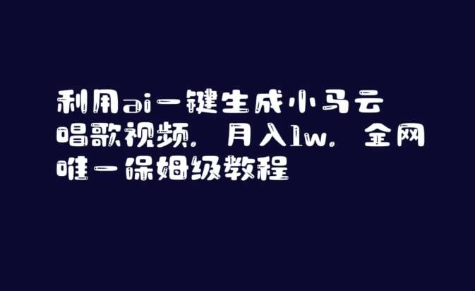 利用ai一键生成小马云唱歌视频，月入1w，全网唯一保姆级教程【揭秘】网创吧-网创项目资源站-副业项目-创业项目-搞钱项目网创吧