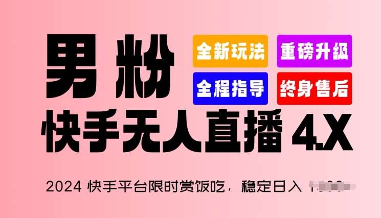 2024快手平台限时赏饭吃，稳定日入 1.5K+，男粉“快手无人直播 4.X”【揭秘】网创吧-网创项目资源站-副业项目-创业项目-搞钱项目网创吧