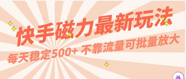 每天稳定500+，外面卖2980的快手磁力最新玩法，不靠流量可批量放大，手机电脑都可操作网创吧-网创项目资源站-副业项目-创业项目-搞钱项目网创吧
