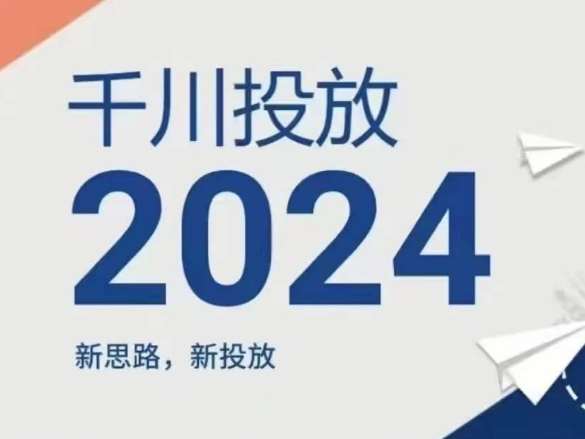 2024年千川投放，新思路新投放网创吧-网创项目资源站-副业项目-创业项目-搞钱项目网创吧
