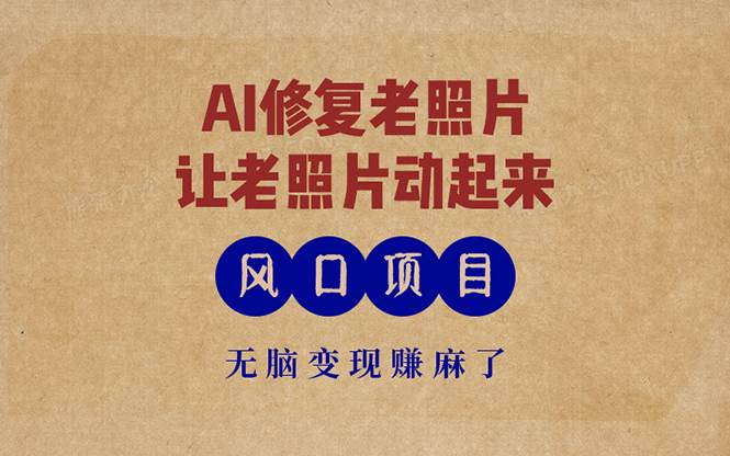 （13296期）最新风口项目，AI一键修复老照片，让老照片动起来，接单到手软，无脑变…网创吧-网创项目资源站-副业项目-创业项目-搞钱项目网创吧