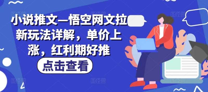 小说推文—悟空网文拉新玩法详解,单价上涨,红利期好推网创吧-网创项目资源站-副业项目-创业项目-搞钱项目网创吧