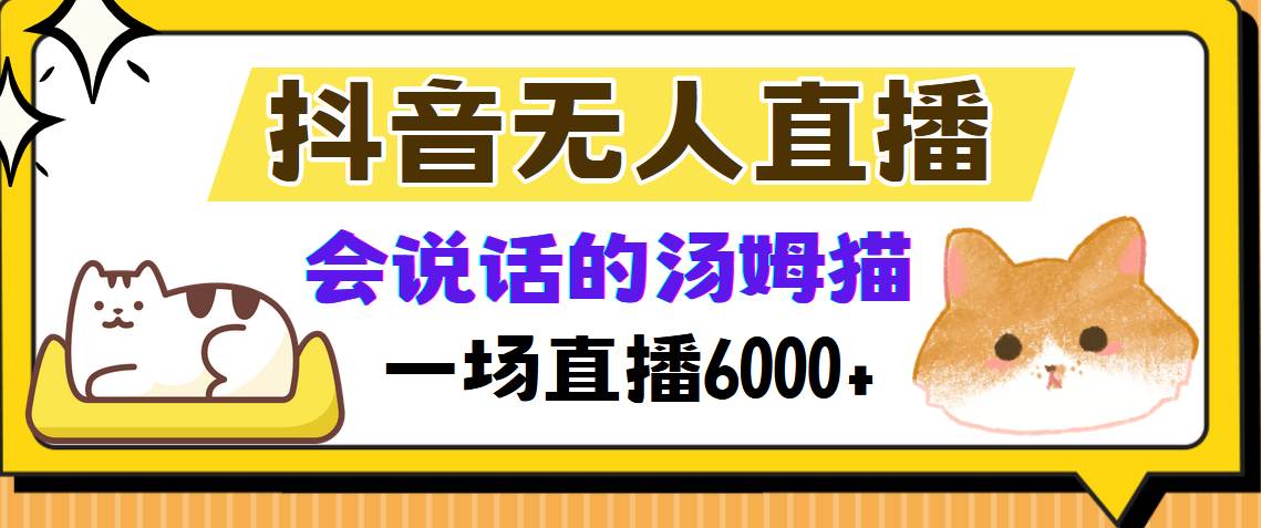 （12976期）抖音无人直播，会说话的汤姆猫弹幕互动小游戏，两场直播6000+网创吧-网创项目资源站-副业项目-创业项目-搞钱项目网创吧