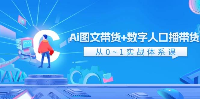 （11935期）Ai 图文带货+数字人口播带货，从0~1实战体系课（43节）网创吧-网创项目资源站-副业项目-创业项目-搞钱项目网创吧