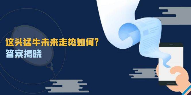 （12803期）这头猛牛未来走势如何？答案揭晓，特殊行情下曙光乍现，紧握千载难逢机会网创吧-网创项目资源站-副业项目-创业项目-搞钱项目网创吧