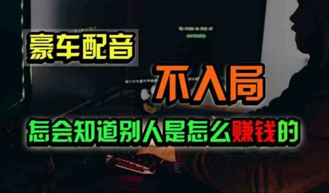 （11291期）豪车配音，一个惊掉下巴，闷声发财的小生意，日赚500+网创吧-网创项目资源站-副业项目-创业项目-搞钱项目网创吧