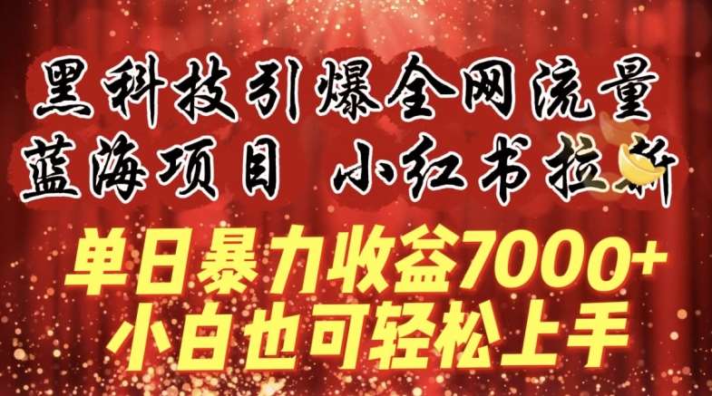 蓝海项目!黑科技引爆全网流量小红书拉新，单日暴力收益7000+，小白也能轻松上手【揭秘】网创吧-网创项目资源站-副业项目-创业项目-搞钱项目网创吧