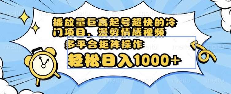 播放量巨高起号超快的冷门项目,漫剪情感视频,可多平台矩阵操作,轻松日入1000+【揭秘】网创吧-网创项目资源站-副业项目-创业项目-搞钱项目网创吧