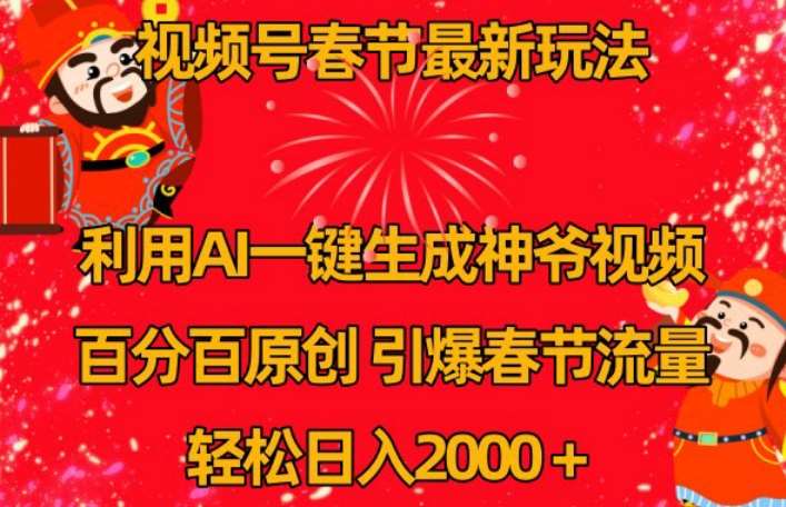 视频号春节最新玩法，利用AI一键生成财神爷视频，百分百原创，引爆春节流量，轻松日入2000＋【揭秘】网创吧-网创项目资源站-副业项目-创业项目-搞钱项目网创吧