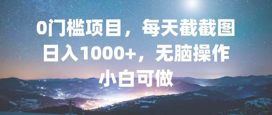 （13160期）0门槛项目，每天截截图，日入1000+，轻松无脑，小白可做网创吧-网创项目资源站-副业项目-创业项目-搞钱项目网创吧