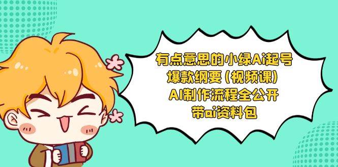 （8465期）有点意思的小绿-Ai起号爆款纲要(视频课) AI制作流程全公开，附带ai资料包网创吧-网创项目资源站-副业项目-创业项目-搞钱项目网创吧