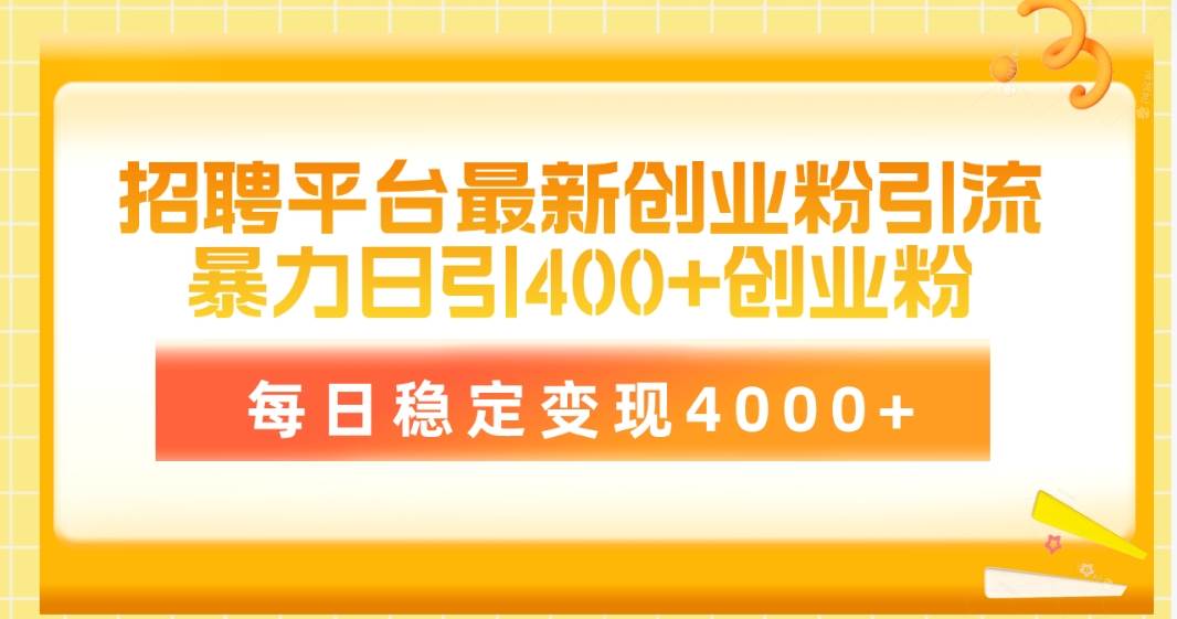 （10054期）招聘平台最新创业粉引流技术，简单操作日引创业粉400+，每日稳定变现4000+网创吧-网创项目资源站-副业项目-创业项目-搞钱项目网创吧