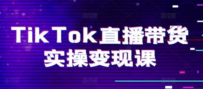 TikTok直播带货实操变现课:系统起号、科学复盘、变现链路、直播配置、小店操作流程、团队搭建等。网创吧-网创项目资源站-副业项目-创业项目-搞钱项目网创吧