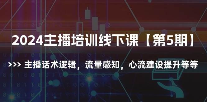 （10161期）2024主播培训线下课【第5期】主播话术逻辑，流量感知，心流建设提升等等网创吧-网创项目资源站-副业项目-创业项目-搞钱项目网创吧