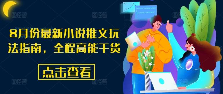 8月份最新小说推文玩法指南，全程高能干货网创吧-网创项目资源站-副业项目-创业项目-搞钱项目网创吧