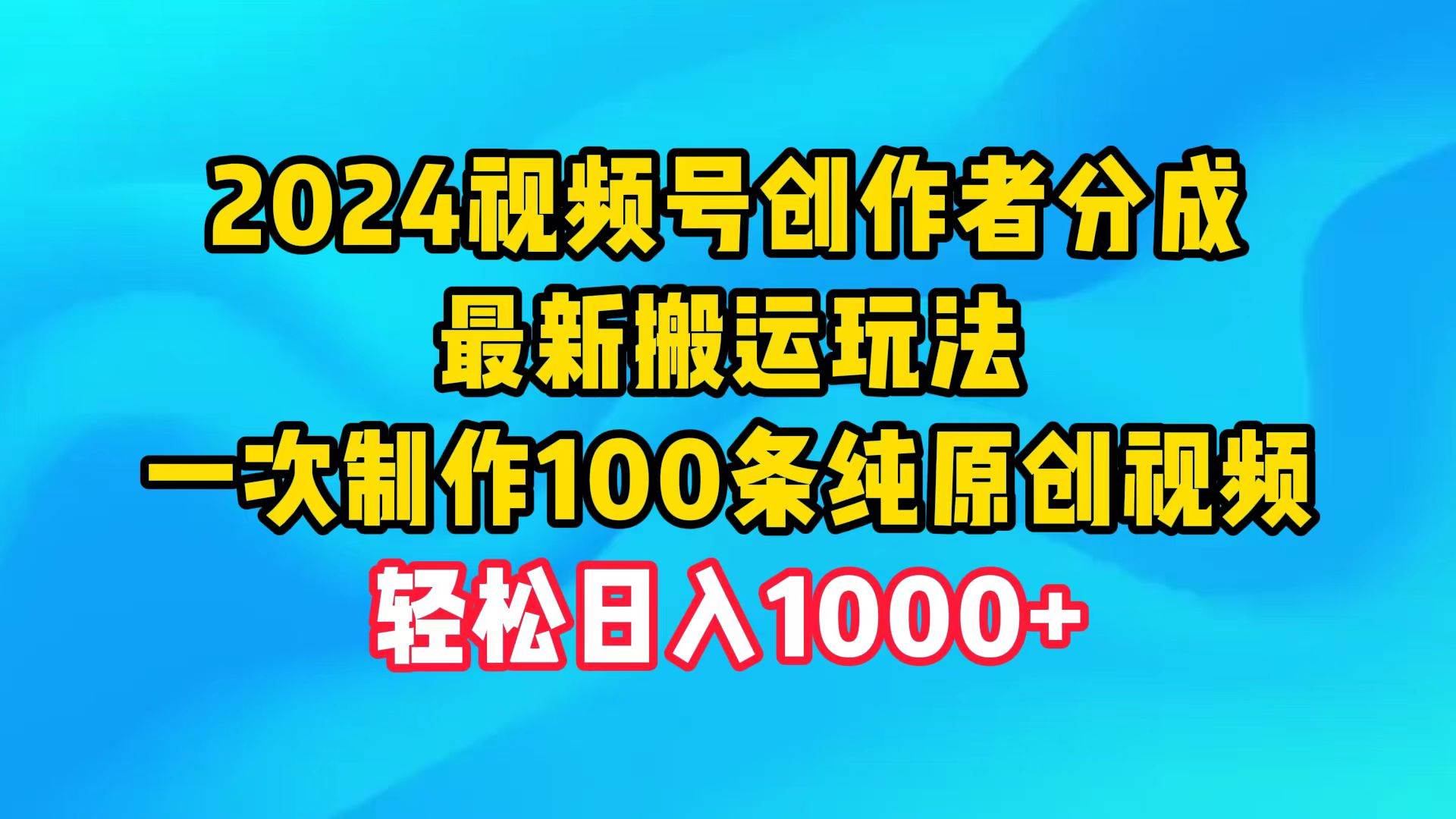 （9989期）2024视频号创作者分成，最新搬运玩法，一次制作100条纯原创视频，日入1000+网创吧-网创项目资源站-副业项目-创业项目-搞钱项目网创吧