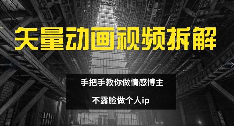 矢量动画视频全拆解 手把手教你做情感博主 不露脸做个人ip【揭秘】网创吧-网创项目资源站-副业项目-创业项目-搞钱项目网创吧