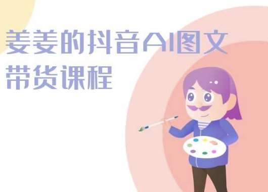 姜姜的抖音AI图文带货课程-姜姜抖音2024网创吧-网创项目资源站-副业项目-创业项目-搞钱项目网创吧