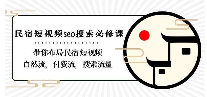 民宿-短视频seo搜索必修课：带你布局-民宿短视频自然流，付费流，搜索流量网创吧-网创项目资源站-副业项目-创业项目-搞钱项目网创吧