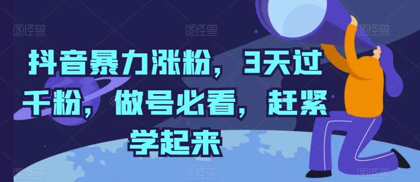 抖音暴力涨粉，3天过千粉，做号必看，赶紧学起来【揭秘】网创吧-网创项目资源站-副业项目-创业项目-搞钱项目网创吧