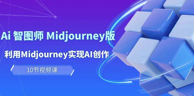 （10066期）玩赚Ai 智图师 Midjourney版：利用Midjourney实现AI创作及变现（10节课）网创吧-网创项目资源站-副业项目-创业项目-搞钱项目网创吧
