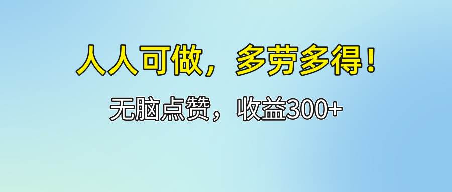 （12126期）人人可做！轻松点赞，收益300+，多劳多得！网创吧-网创项目资源站-副业项目-创业项目-搞钱项目网创吧