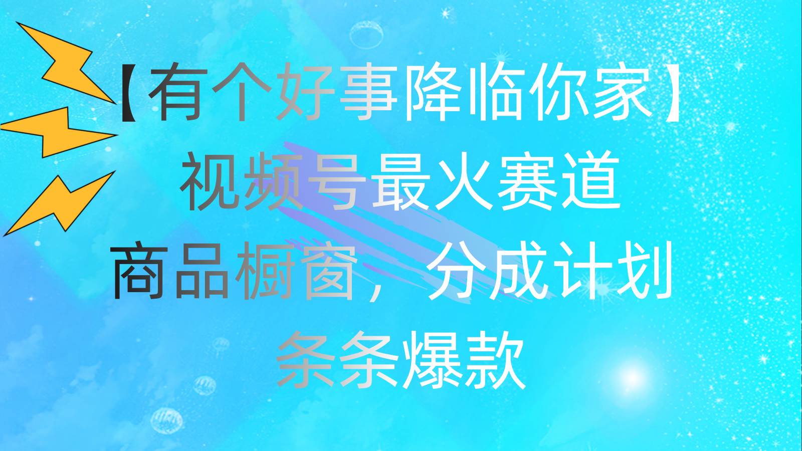 （11564期）有个好事 降临你家：视频号最火赛道，商品橱窗，分成计划 条条爆款，每…网创吧-网创项目资源站-副业项目-创业项目-搞钱项目网创吧