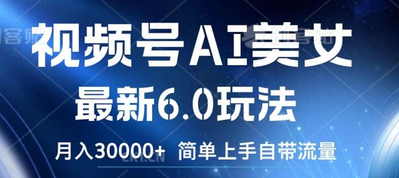 视频号AI美女最新6.0玩法，简单上手自带流量，月入3w【揭秘】网创吧-网创项目资源站-副业项目-创业项目-搞钱项目网创吧