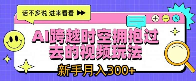 AI跨越时空拥抱过去的视频玩法，新手月入3000+【揭秘】网创吧-网创项目资源站-副业项目-创业项目-搞钱项目网创吧