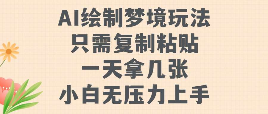 AI绘制梦境玩法，只需要复制粘贴，一天轻松拿几张，小白无压力上手【揭秘】网创吧-网创项目资源站-副业项目-创业项目-搞钱项目网创吧