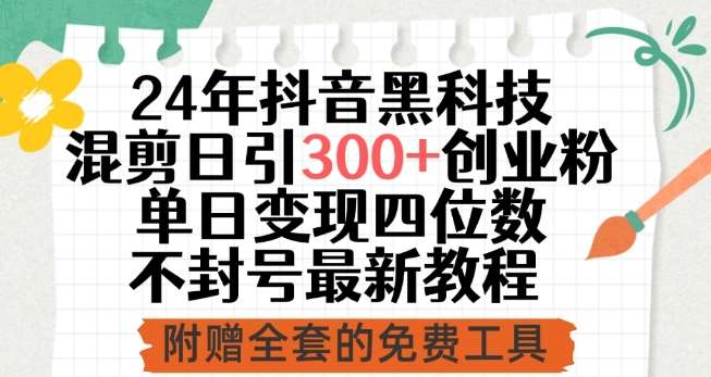 24年抖音黑科技混剪日引300+创业粉，单日变现四位数不封号最新教程【揭秘】网创吧-网创项目资源站-副业项目-创业项目-搞钱项目网创吧