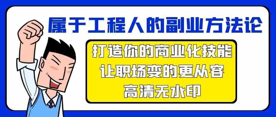 属于工程人副业方法论,打造你的商业化技能,让职场变的更从容网创吧-网创项目资源站-副业项目-创业项目-搞钱项目网创吧
