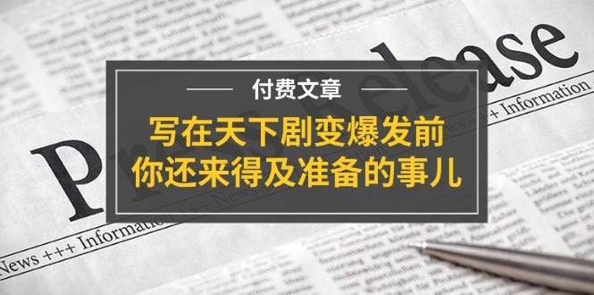 （11702期）某付费文章《写在天下剧变爆发前，你还来得及准备的事儿》网创吧-网创项目资源站-副业项目-创业项目-搞钱项目网创吧