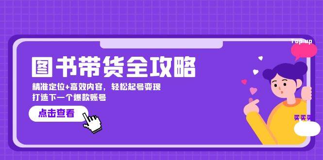 （12634期）图书带货全攻略：精准定位+高效内容，轻松起号变现  打造下一个爆款账号网创吧-网创项目资源站-副业项目-创业项目-搞钱项目网创吧