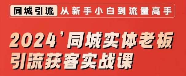 2024同城实体老板引流获客实战课，同城短视频·同城直播·实体店投放·问题答疑网创吧-网创项目资源站-副业项目-创业项目-搞钱项目网创吧