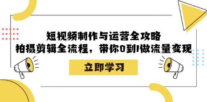 （12986期）短视频制作与运营全攻略：拍摄剪辑全流程，带你0到1做流量变现网创吧-网创项目资源站-副业项目-创业项目-搞钱项目网创吧