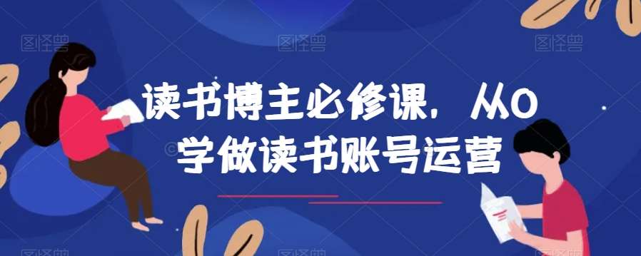 读书博主必修课，从0学做读书账号运营网创吧-网创项目资源站-副业项目-创业项目-搞钱项目网创吧