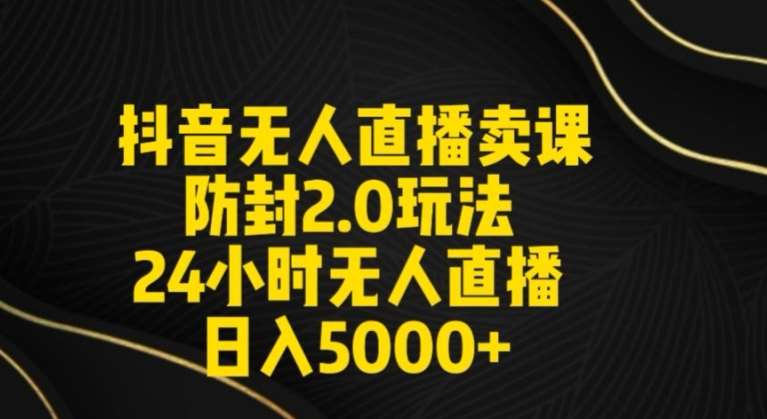 抖音无人直播卖课防封2.0玩法24小时无人直播日入5000+【附直播素材+音频】【揭秘】网创吧-网创项目资源站-副业项目-创业项目-搞钱项目网创吧