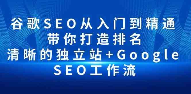 谷歌SEO从入门到精通 带你打造排名 清晰的独立站+Google SEO工作流网创吧-网创项目资源站-副业项目-创业项目-搞钱项目网创吧