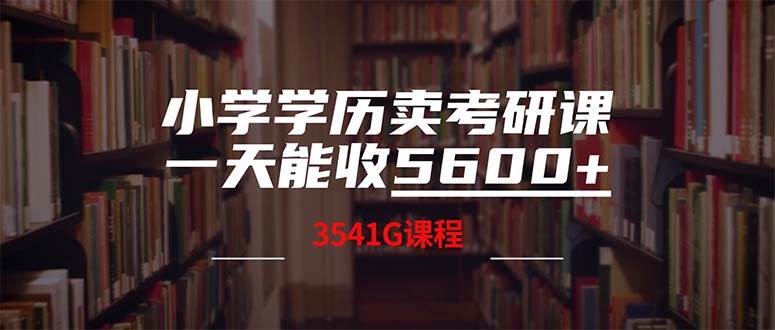 （12556期）小学学历卖考研课程，一天收5600（附3580G考研合集）网创吧-网创项目资源站-副业项目-创业项目-搞钱项目网创吧