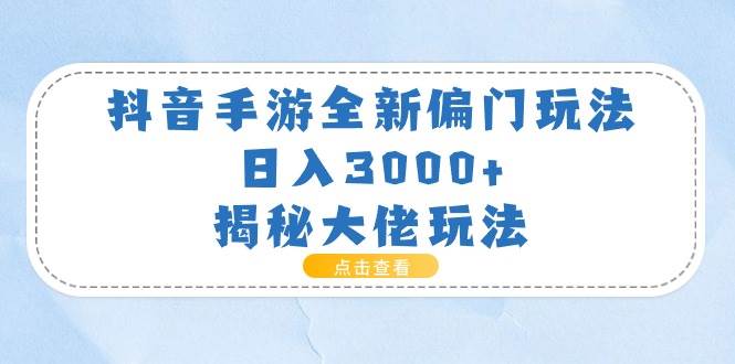 （11075期）抖音手游全新偏门玩法，日入3000+，揭秘大佬玩法网创吧-网创项目资源站-副业项目-创业项目-搞钱项目网创吧